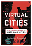 دانلود کتاب Virtual Cities : An Atlas & Exploration of Video Game Cities – شهرهای مجازی: اطلس و اکتشاف شهرهای...