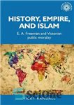 دانلود کتاب History, empire, and Islam: E. A. Freeman and Victorian public morality – تاریخ، امپراتوری و اسلام: EA فریمن...