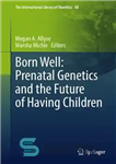 دانلود کتاب Born Well: Prenatal Genetics and the Future of Having Children – متولد شده خوب: ژنتیک پیش از تولد...