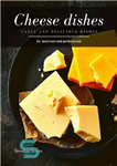 دانلود کتاب Cheese dishes: Tasty and Delicious dishes – غذاهای پنیر: غذاهای خوش طعم و لذیذ