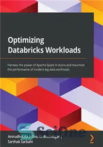 دانلود کتاب Optimizing Databricks Workloads: Harness the power of Apache Spark in Azure and maximize the performance of modern big...