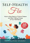 دانلود کتاب Self-Health Fix: How to Stop Being a Forever Patient and Start Taking Charge of Your Well-Being – PLUS...