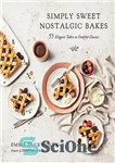 دانلود کتاب Simply Sweet Nostalgic Bakes: 55 Elegant Takes on Comfort Classics – شیرینی های نوستالژیک ساده: 55 نمونه زیبا...