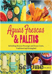 دانلود کتاب Aguas Frescas & Paletas: Refreshing Mexican Drinks and Frozen Treats, Traditional and Reimagined – Aguas Frescas & Paletas:...