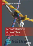 دانلود کتاب Recentralisation in Colombia – تمرکز مجدد در کلمبیا