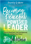 دانلود کتاب Becoming a Peaceful Powered Leader: How to Shed Fear, Live Courageously, and Own Your Peace – تبدیل شدن...