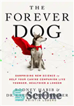 دانلود کتاب The Forever Dog: Surprising New Science to Help Your Canine Companion Live Younger, Healthier, and Longer – The...