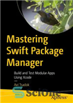 دانلود کتاب Mastering Swift Package Manager: Build and Test Modular Apps Using Xcode – تسلط بر Swift Package Manager: ساخت...