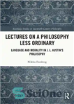 دانلود کتاب Lectures on a Philosophy Less Ordinary: Language and Morality in J.L. AustinÖs Philosophy – سخنرانی‌هایی درباره یک فلسفه...