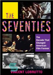 دانلود کتاب The Seventies: The Decade That Changed American Film Forever – دهه هفتاد: دهه ای که فیلم آمریکایی را...
