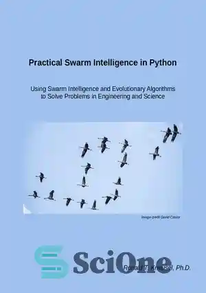 دانلود کتاب Practical Swarm Intelligence in Python Using. Swarm Intelligence and Evolutionary Algorithms to Solve Problems in Engineering and Science...