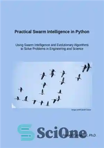 دانلود کتاب Practical Swarm Intelligence in Python Using. Swarm Intelligence and Evolutionary Algorithms to Solve Problems in Engineering and Science...