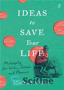 دانلود کتاب Ideas to Save Your Life: Philosophy for Wisdom, Solace and Pleasure – ایده هایی برای نجات زندگی: فلسفه...