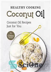 دانلود کتاب Healthy Cooking Coconut Oil: Coconut Oil Recipes Just for You – پخت و پز سالم روغن نارگیل: دستور...