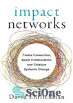 دانلود کتاب Impact Networks: Create Connection, Spark Collaboration, and Catalyze Systemic Change – شبکه های تأثیر: ایجاد اتصال، همکاری جرقه...