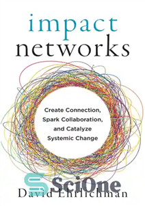 دانلود کتاب Impact Networks: Create Connection, Spark Collaboration, and Catalyze Systemic Change – شبکه های تأثیر: ایجاد اتصال، همکاری جرقه...
