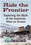 دانلود کتاب Ride the Frontier: Exploring the Myth of the American West on Screen – سوار مرز: کاوش در اسطوره...