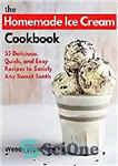 دانلود کتاب The Homemade Ice Cream Cookbook: 55 Delicious, Quick, and Easy Recipes to Satisfy Any Sweet Tooth – کتاب...