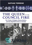 دانلود کتاب The Queen at the Council Fire: The Treaty of Niagara, Reconciliation, and the Dignified Crown in Canada –...