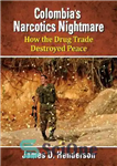 دانلود کتاب Colombia’s Narcotics Nightmare: How the Drug Trade Destroyed Peace – کابوس مواد مخدر کلمبیا: چگونه تجارت مواد مخدر...