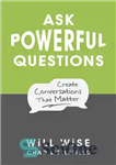 دانلود کتاب Ask Powerful Questions: Create Conversations That Matter – سوالات قدرتمند بپرسید: مکالمات مهمی ایجاد کنید