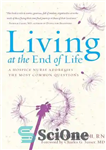 دانلود کتاب Living at the End of Life: A Hospice Nurse Addresses the Most Common Questions – زندگی در پایان...