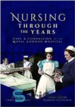 دانلود کتاب Nursing Through the Years: Care and Compassion at the Royal London Hospital – پرستاری در طول سالها: مراقبت...