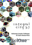 دانلود کتاب Integral City 3.7: Reframing Complex Challenges for Gaia’s Human Hives – شهر انتگرال 3.7: چالش‌های پیچیده برای کندوهای...