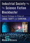 دانلود کتاب Industrial Society and the Science Fiction Blockbuster: Social Critique in Films of Lucas, Scott and Cameron – انجمن...