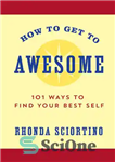 دانلود کتاب How to Get to Awesome: 101 Ways to Find Your Positive Self – چگونه به عالی برسیم: 101...