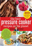 دانلود کتاب The Best Pressure Cooker Recipes on the Planet: 200 Triple-Tested, Family-Approved, Fast & Easy Recipes – بهترین دستور...