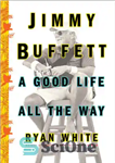 دانلود کتاب Jimmy Buffett: A Good Life All the Way – جیمی بافت: یک زندگی خوب در تمام راه