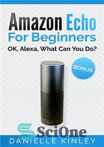 دانلود کتاب Amazon Echo for Beginners: OK, Alexa, What Can You Do  – Amazon Echo برای مبتدیان: خوب، الکسا، چه... 