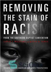 دانلود کتاب Removing the Stain of Racism from the Southern Baptist Convention: Diverse African American and White Perspectives – از...