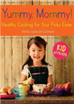 دانلود کتاب Yummy, Mommy!: Healthy Cooking for Your Picky Eater – خوشمزه، مامان!: آشپزی سالم برای خورنده شما