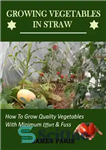 دانلود کتاب Growing Vegetables In Straw-How To Grow Quality Vegetables With Minimum Effort And Fuss – کاشت سبزیجات در نی-چگونه...