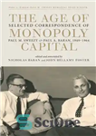 دانلود کتاب The Age of Monopoly Capital: Selected Correspondence of Paul M. Sweezy and Paul A. Baran, 1949-1964 – عصر...