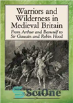 دانلود کتاب Warriors and Wilderness in Medieval Britain: From Arthur and Beowulf to Sir Gawain and Robin Hood – جنگجویان...