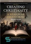 دانلود کتاب Creating Christianity – A Weapon Of Ancient Rome – ایجاد مسیحیت – سلاحی از روم باستان