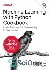 دانلود کتاب Machine Learning with Python Cookbook: Practical Solutions from Preprocessing to Deep Learning (2nd Ed, Release 5) – یادگیری...