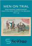 دانلود کتاب Men on trial: Performing emotion, embodiment and identity in Ireland, 180045 – مردان در محاکمه: اجرای احساسات، تجسم...