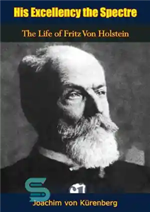 دانلود کتاب His Excellency the Spectre: The Life of Fritz Von Holstein – جناب Spectre: The Life of Fritz Von...