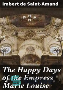 دانلود کتاب The Happy Days of the Empress Marie Louise – روزهای مبارک ملکه ماری لوئیز