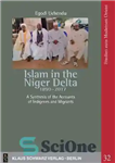 دانلود کتاب Islam in the Niger Delta 1890-2017: A Synthesis of the Accounts of Indigenes and Migrants (Studies on Modern...