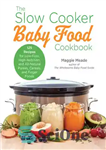 دانلود کتاب The Slow Cooker Baby Food Cookbook: 125 Recipes for Low-Fuss, High-Nutrition, and All-Natural Purees, Cereals, and Finger Foods...