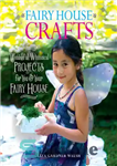 دانلود کتاب Fairy House Crafts: Wonderful, Whimsical Projects for You and Your fairy House – صنایع دستی خانه پری: پروژه...