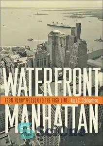 دانلود کتاب Waterfront Manhattan: From Henry Hudson to the High Line – منهتن ساحلی: از هنری هادسون تا های لاین 