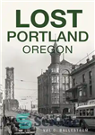 دانلود کتاب Lost Portland, Oregon – پورتلند گمشده، اورگان