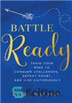 دانلود کتاب Battle Ready: Train Your Mind to Conquer Challenges, Defeat Doubt, and Live Victoriously – آماده نبرد: ذهن خود...