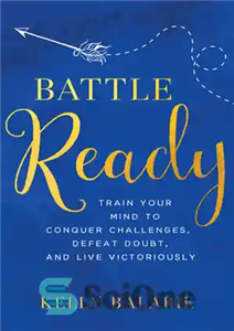 دانلود کتاب Battle Ready: Train Your Mind to Conquer Challenges, Defeat Doubt, and Live Victoriously – آماده نبرد: ذهن خود... 